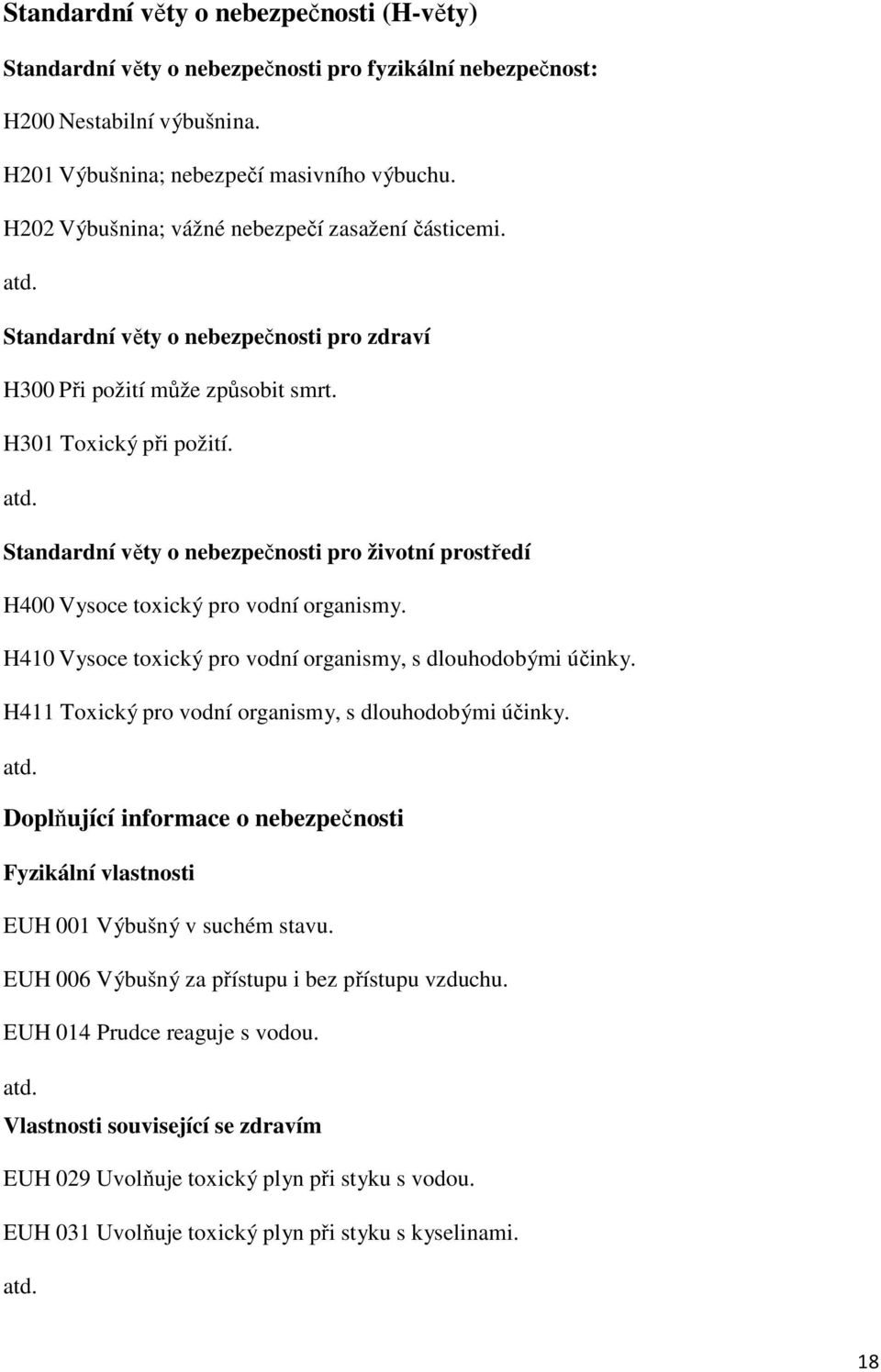 H410 Vysoce toxický pro vodní organismy, s dlouhodobými účinky. H411 Toxický pro vodní organismy, s dlouhodobými účinky. atd.