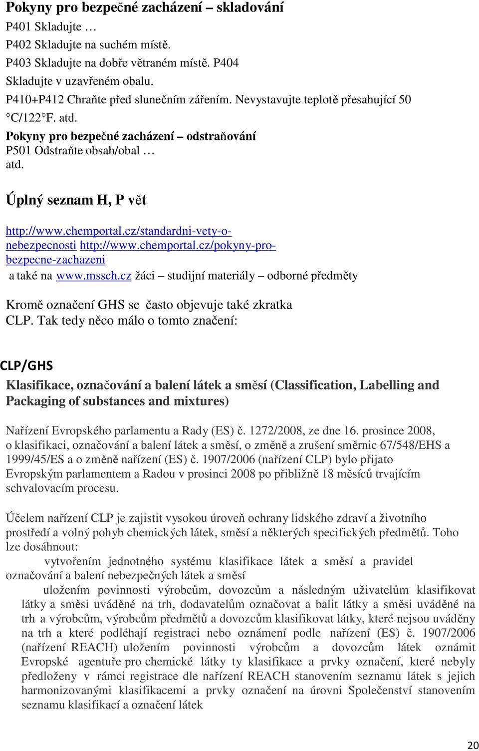 chemportal.cz/standardni-vety-onebezpecnosti http://www.chemportal.cz/pokyny-probezpecne-zachazeni a také na www.mssch.