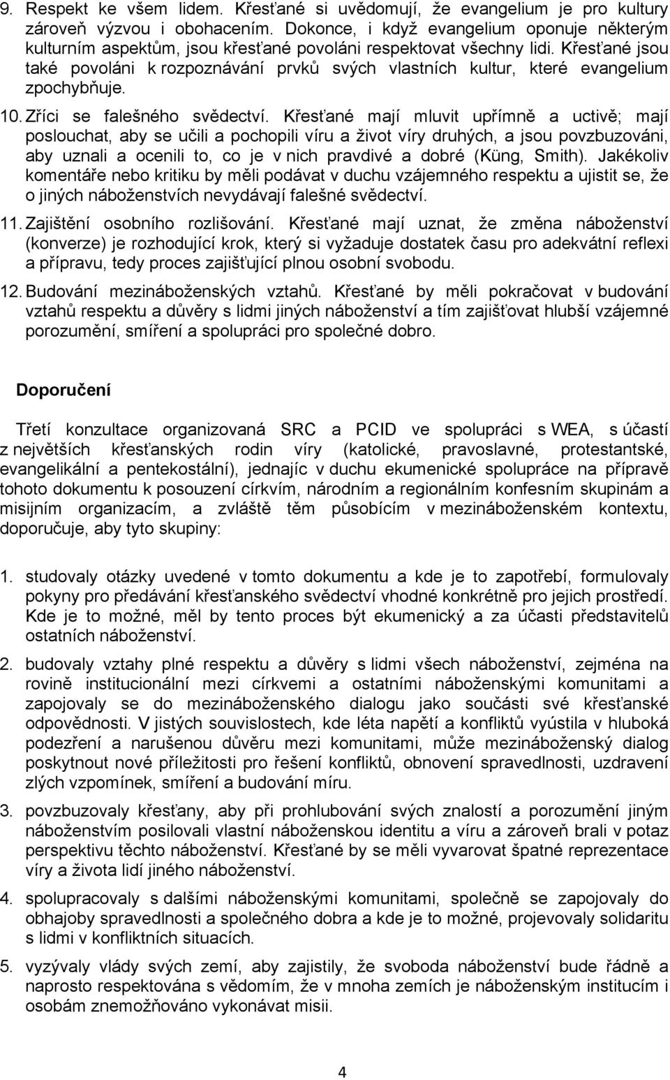 Křesťané jsou také povoláni k rozpoznávání prvků svých vlastních kultur, které evangelium zpochybňuje. 10. Zříci se falešného svědectví.