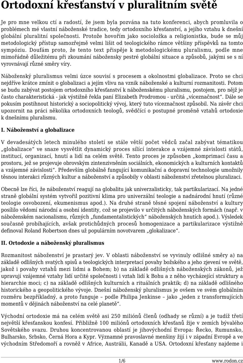 Protože hovořím jako socioložka a religionistka, bude se můj metodologický přístup samozřejmě velmi lišit od teologického rámce většiny příspěvků na tomto sympóziu.