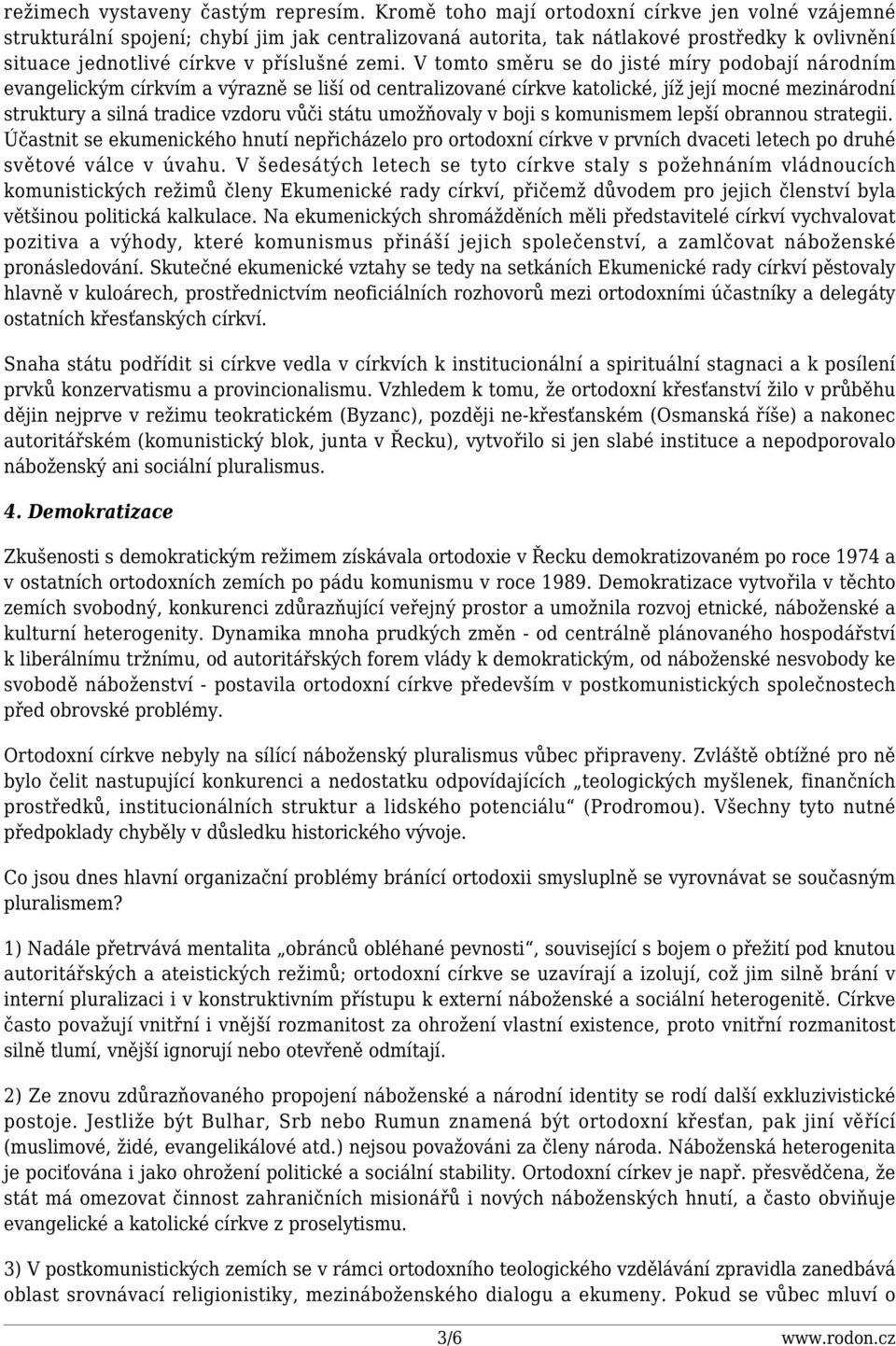 V tomto směru se do jisté míry podobají národním evangelickým církvím a výrazně se liší od centralizované církve katolické, jíž její mocné mezinárodní struktury a silná tradice vzdoru vůči státu