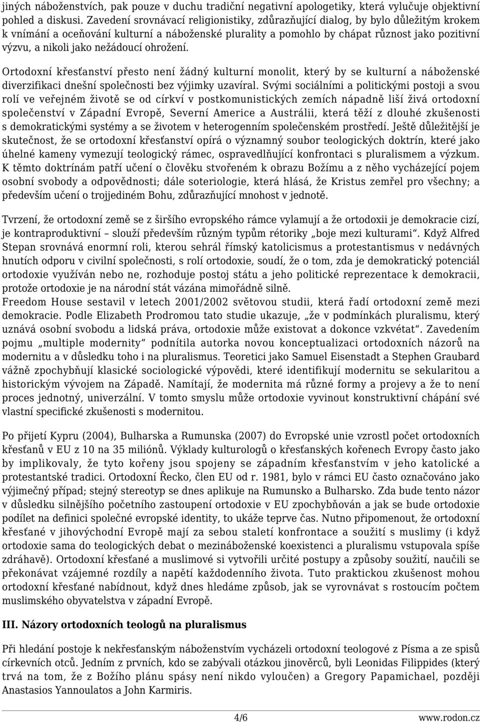 nežádoucí ohrožení. Ortodoxní křesťanství přesto není žádný kulturní monolit, který by se kulturní a náboženské diverzifikaci dnešní společnosti bez výjimky uzavíral.