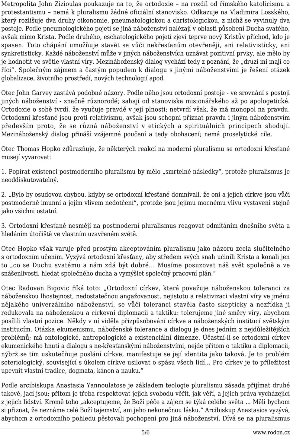 Podle pneumologického pojetí se jiná náboženství nalézají v oblasti působení Ducha svatého, avšak mimo Krista. Podle druhého, eschatologického pojetí zjeví teprve nový Kristův příchod, kdo je spasen.