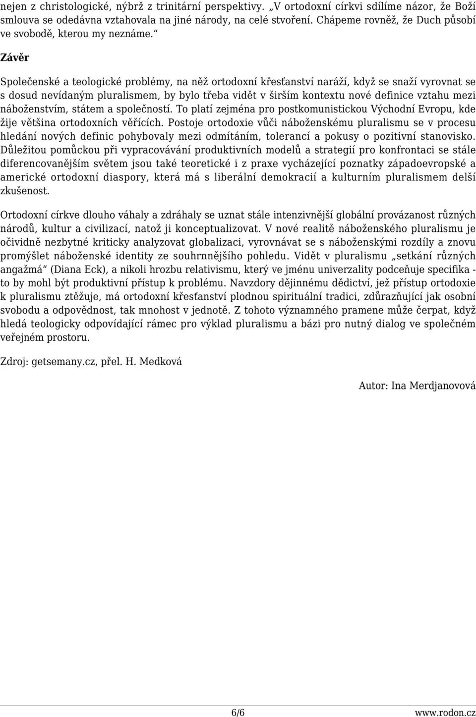 Závěr Společenské a teologické problémy, na něž ortodoxní křesťanství naráží, když se snaží vyrovnat se s dosud nevídaným pluralismem, by bylo třeba vidět v širším kontextu nové definice vztahu mezi