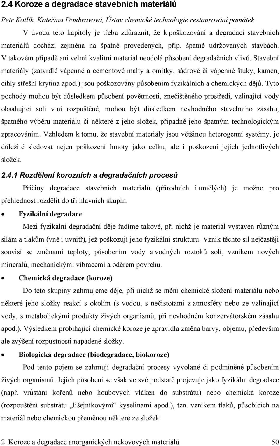 Stavební materiály (zatvrdlé vápenné a cementové malty a omítky, sádrové či vápenné štuky, kámen, cihly střešní krytina apod.) jsou poškozovány působením fyzikálních a chemických dějů.