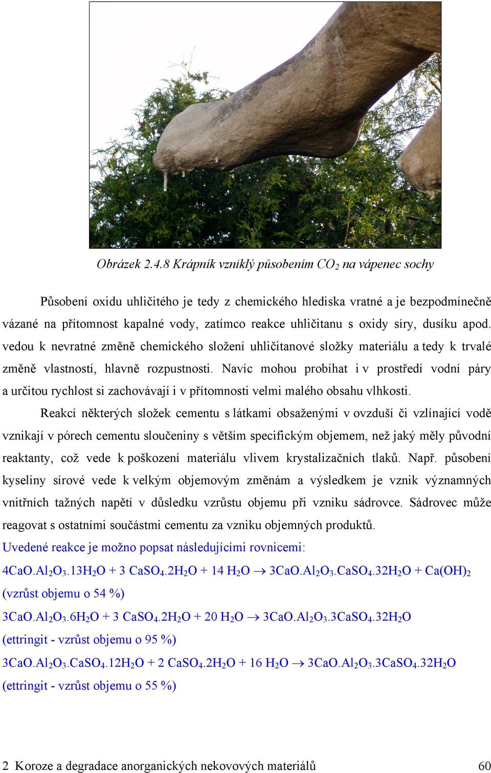 oxidy síry, dusíku apod. vedou k nevratné změně chemického složení uhličitanové složky materiálu a tedy k trvalé změně vlastností, hlavně rozpustnosti.