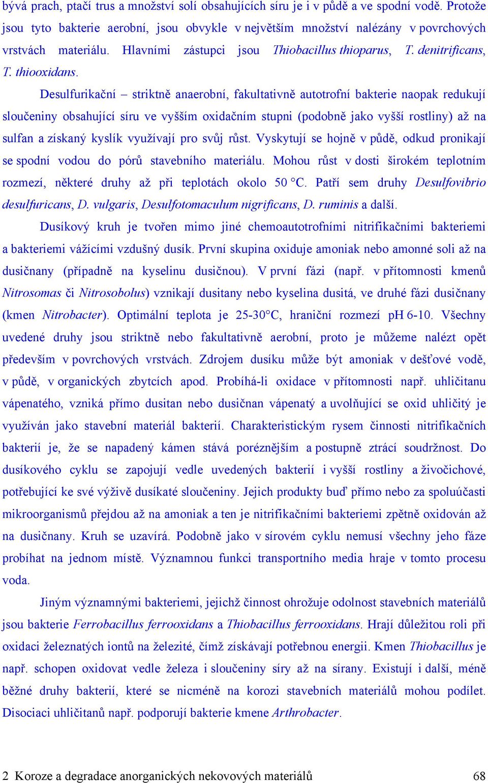 Desulfurikační striktně anaerobní, fakultativně autotrofní bakterie naopak redukují sloučeniny obsahující síru ve vyšším oxidačním stupni (podobně jako vyšší rostliny) až na sulfan a získaný kyslík