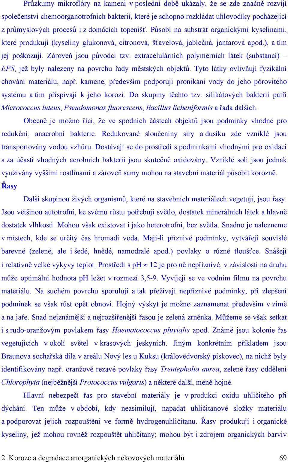 extracelulárních polymerních látek (substancí) EPS, jež byly nalezeny na povrchu řady městských objektů. Tyto látky ovlivňují fyzikální chování materiálu, např.