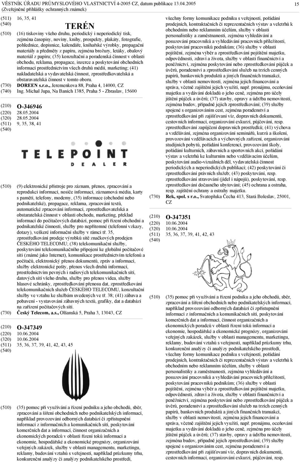 2004 35, 36, 37, 39, 41, 42, 43, 45 TERÉN (16) tiskoviny všeho druhu, periodický i neperiodický tisk, zejména časopisy, noviny, knihy, prospekty, plakáty, fotografie, pohlednice, dopisnice,