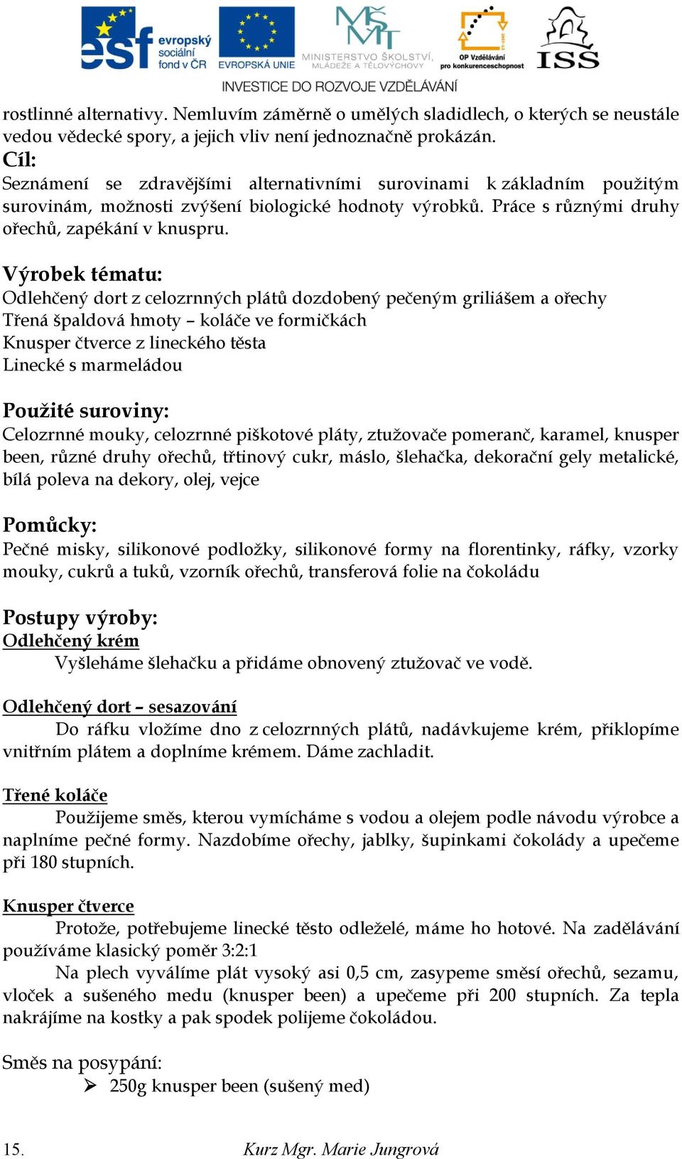 Výrobek tématu: Odlehčený dort z celozrnných plátů dozdobený pečeným griliášem a ořechy Třená špaldová hmoty koláče ve formičkách Knusper čtverce z lineckého těsta Linecké s marmeládou Použité