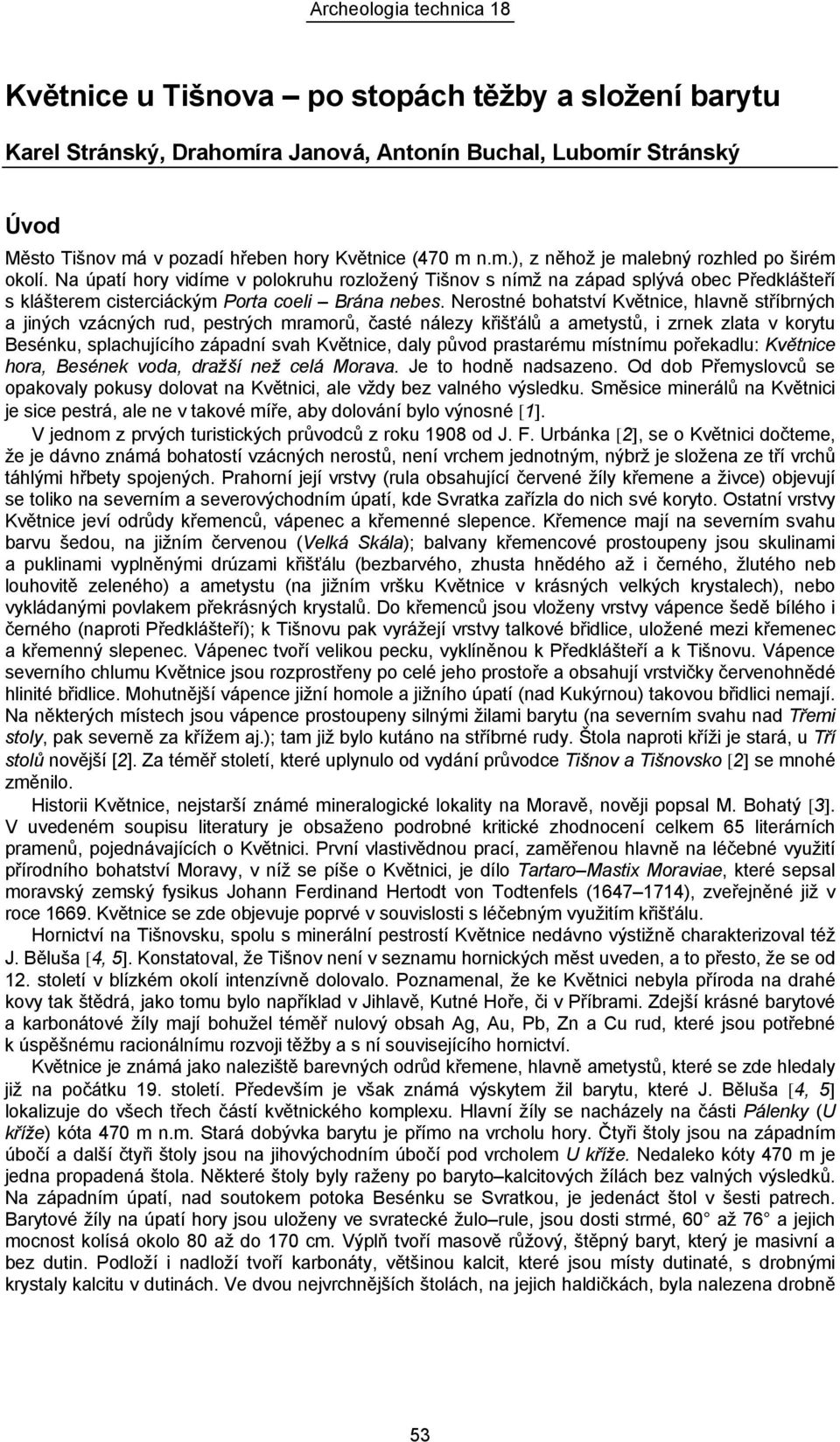 Nerostné bohatství Květnice, hlavně stříbrných a jiných vzácných rud, pestrých mramorů, časté nálezy křišťálů a ametystů, i zrnek zlata v korytu Besénku, splachujícího západní svah Květnice, daly