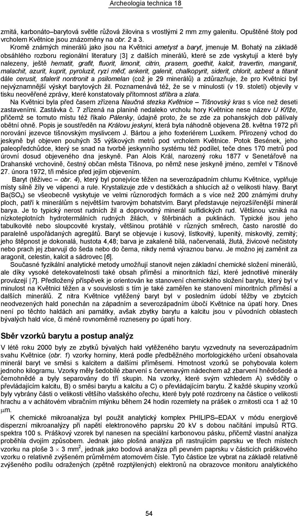 Bohatý na základě obsáhlého rozboru regionální literatury [3] z dalších minerálů, které se zde vyskytují a které byly nalezeny, ještě hematit, grafit, fluorit, limonit, citrin, prasem, goethit,