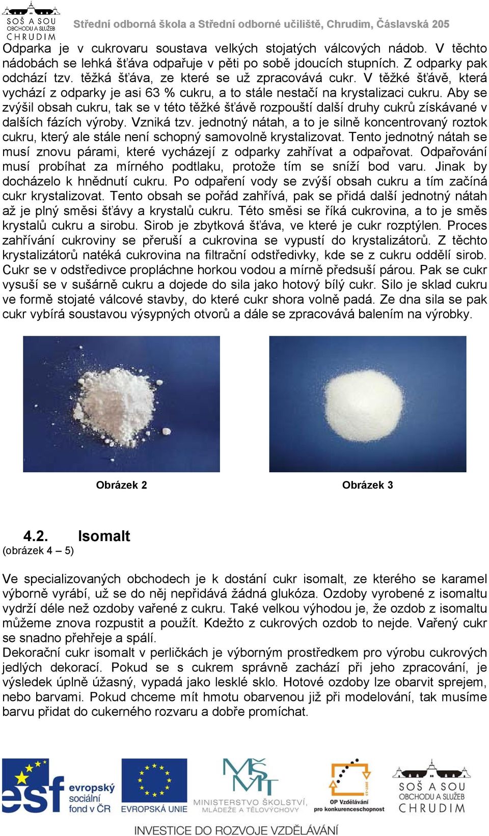 Aby se zvýšil obsah cukru, tak se v této těžké šťávě rozpouští další druhy cukrů získávané v dalších fázích výroby. Vzniká tzv.