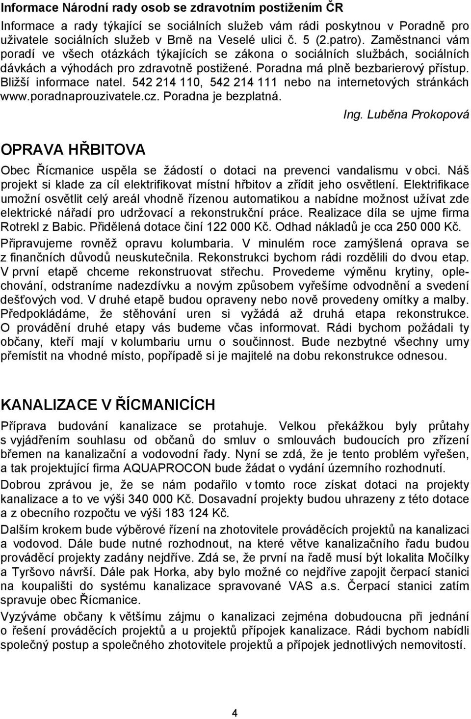 Bližší informace natel. 542 214 110, 542 214 111 nebo na internetových stránkách www.poradnaprouzivatele.cz. Poradna je bezplatná. Ing.