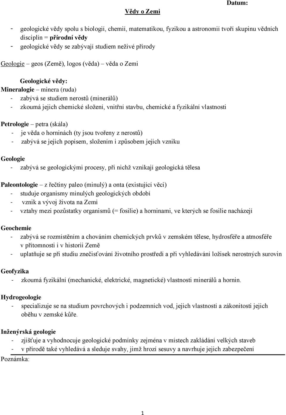 vlastnosti Petrologie petra (skála) - je věda o horninách (ty jsou tvořeny z nerostů) - zabývá se jejich popisem, sloţením i způsobem jejich vzniku Geologie - zabývá se geologickými procesy, při