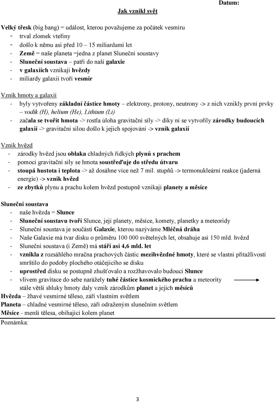 protony, neutrony -> z nich vznikly první prvky vodík (H), helium (He), Lithium (Li) - začala se tvořit hmota -> rostla úloha gravitační síly -> díky ní se vytvořily zárodky budoucích galaxií ->