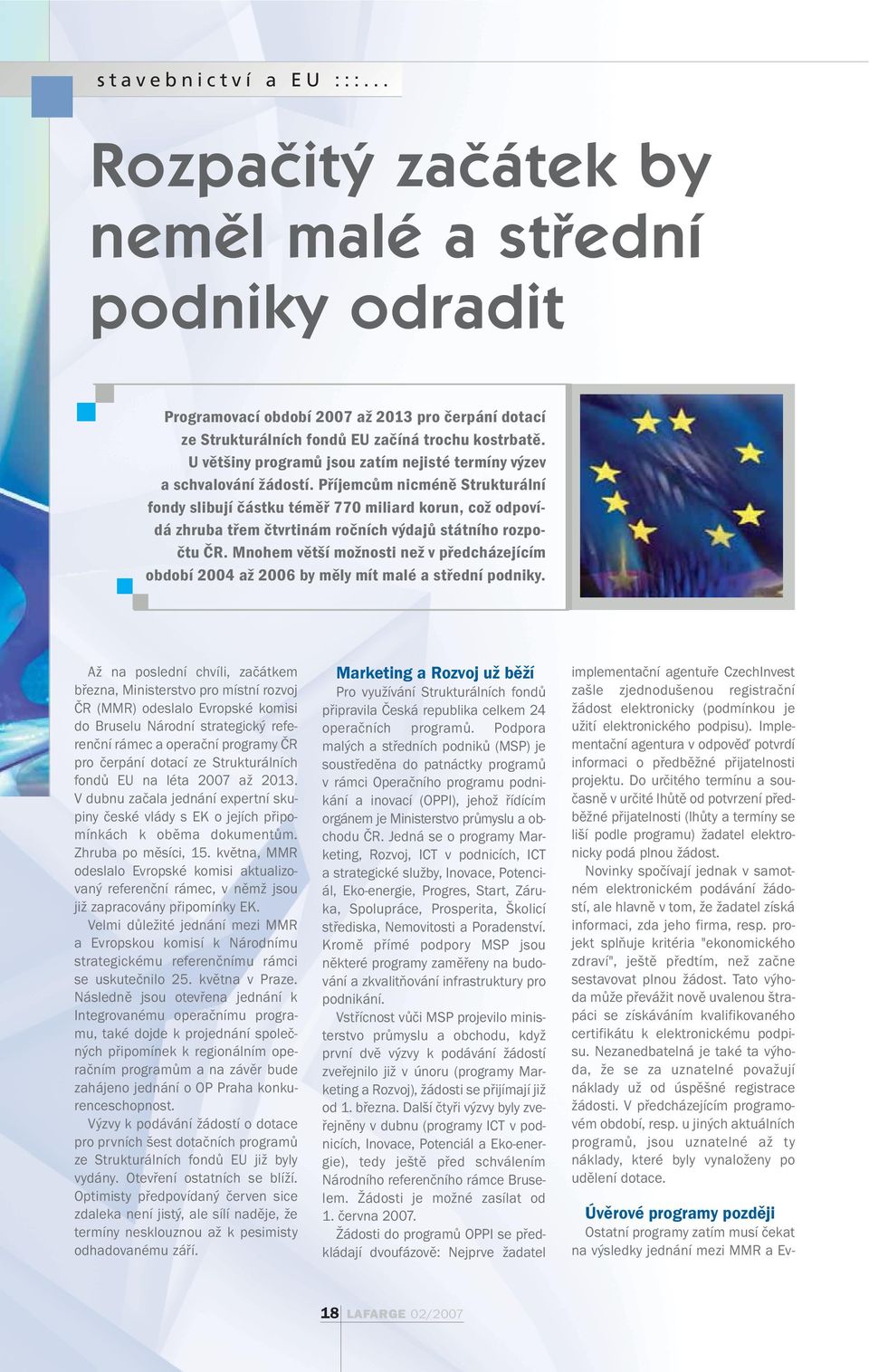 Příjemcům nicméně Strukturální fondy slibují částku téměř 770 miliard korun, což odpovídá zhruba třem čtvrtinám ročních výdajů státního rozpočtu ČR.