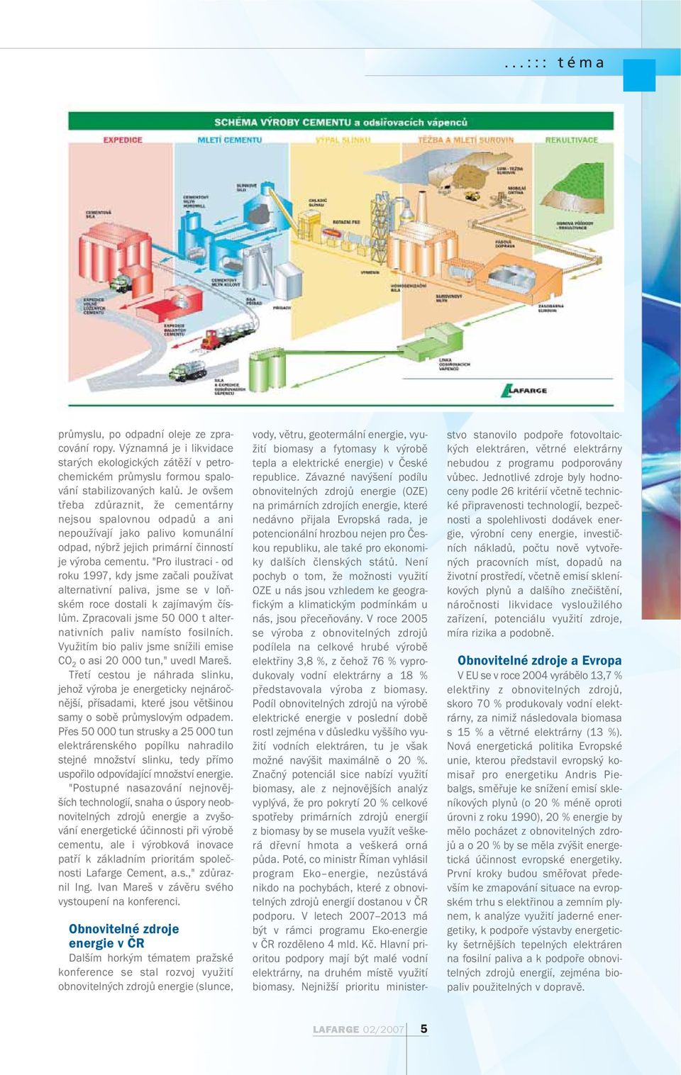 "Pro ilustraci - od roku 1997, kdy jsme začali používat alternativní paliva, jsme se v loňském roce dostali k zajímavým číslům. Zpracovali jsme 50 000 t alternativních paliv namísto fosilních.