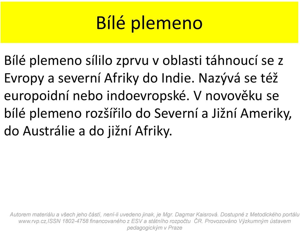 V novověku se bílé plemeno rozšířilo do Severní a Jižní Ameriky, do Austrálie a do jižní