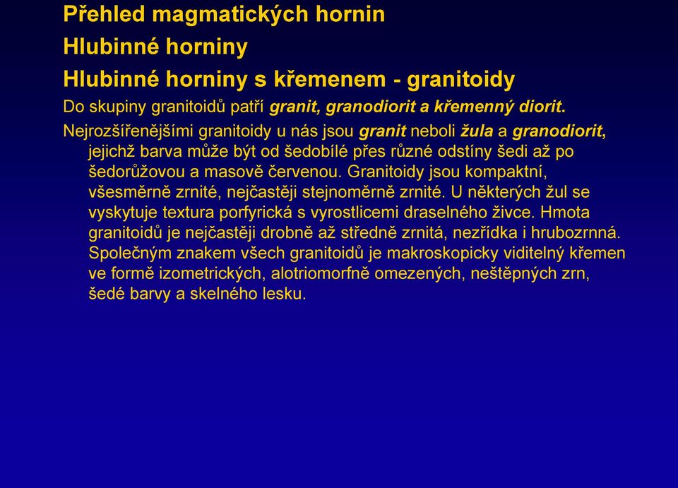 Granitoidy jsou kompaktní, všesměrně zrnité, nejčastěji stejnoměrně zrnité. U některých žul se vyskytuje textura porfyrická s vyrostlicemi draselného živce.