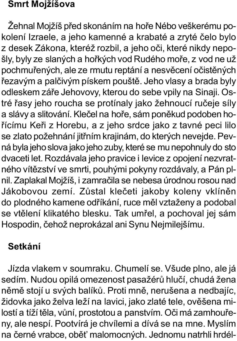 Jeho vlasy a brada byly odleskem záøe Jehovovy, kterou do sebe vpily na Sinaji. Ostré øasy jeho roucha se protínaly jako žehnoucí ruèeje síly a slávy a slitování.