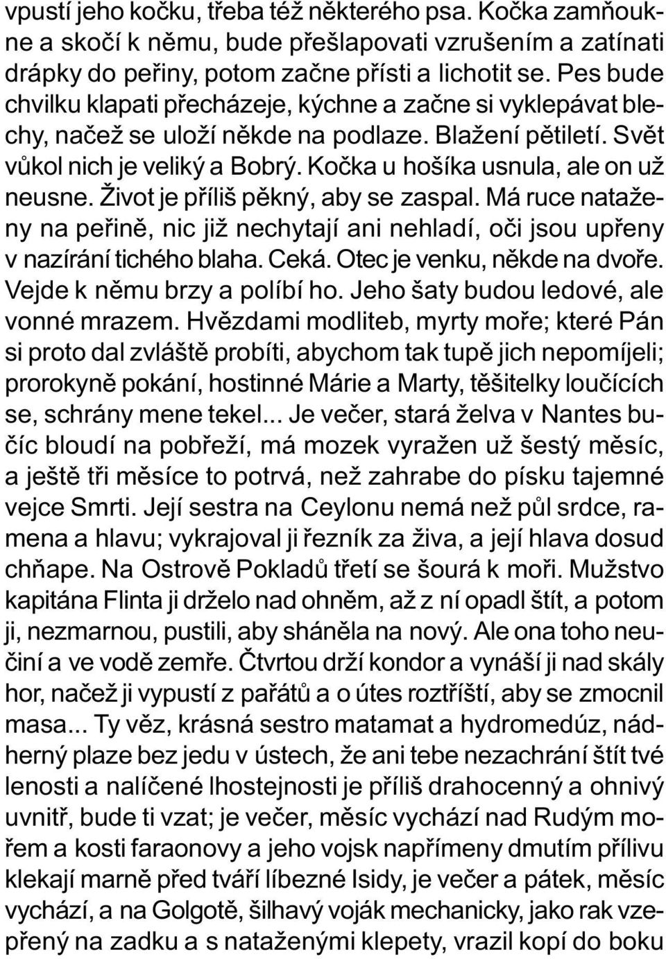 Život je pøíliš pìkný, aby se zaspal. Má ruce nataženy na peøinì, nic již nechytají ani nehladí, oèi jsou upøeny v nazírání tichého blaha. Ceká. Otec je venku, nìkde na dvoøe.