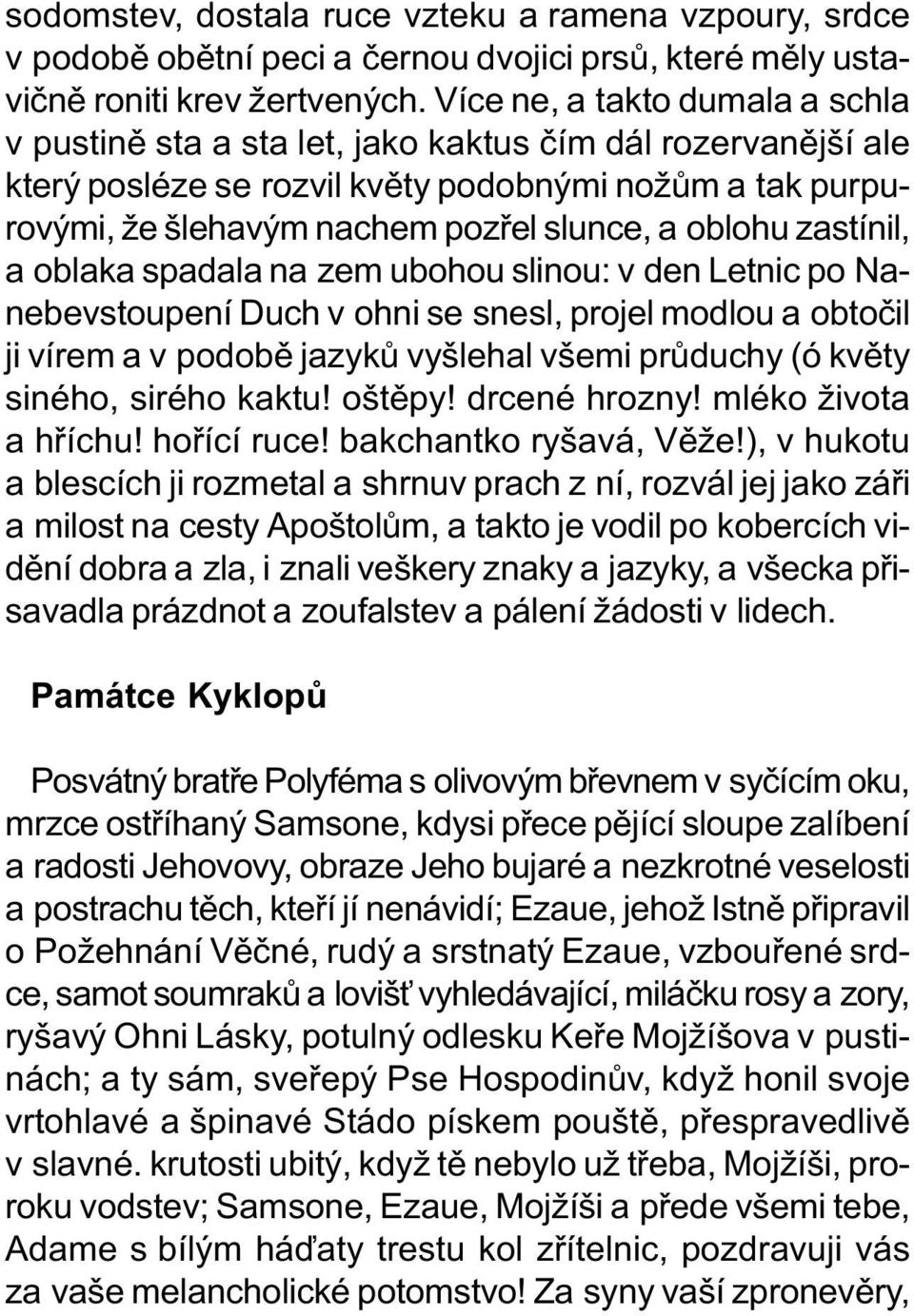 oblohu zastínil, a oblaka spadala na zem ubohou slinou: v den Letnic po Nanebevstoupení Duch v ohni se snesl, projel modlou a obtoèil ji vírem a v podobì jazykù vyšlehal všemi prùduchy (ó kvìty