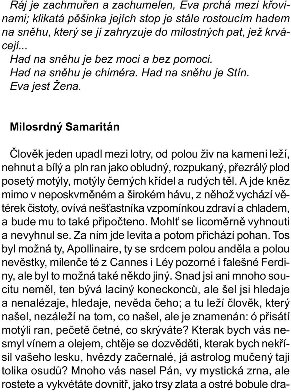 Milosrdný Samaritán Èlovìk jeden upadl mezi lotry, od polou živ na kameni leží, nehnut a bílý a pln ran jako obludný, rozpukaný, pøezrálý plod posetý motýly, motýly èerných køídel a rudých tìl.