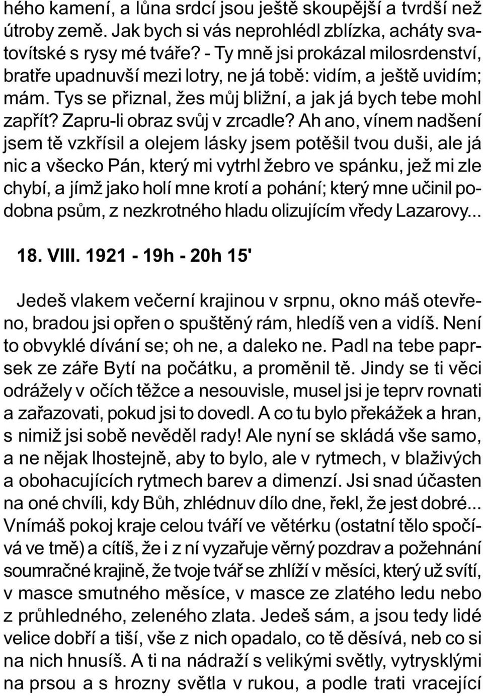 Ah ano, vínem nadšení jsem tì vzkøísil a olejem lásky jsem potìšil tvou duši, ale já nic a všecko Pán, který mi vytrhl žebro ve spánku, jež mi zle chybí, a jímž jako holí mne krotí a pohání; který