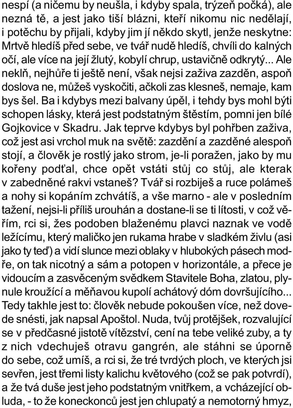 .. Ale neklò, nejhùøe ti ještì není, však nejsi zaživa zazdìn, aspoò doslova ne, mùžeš vyskoèiti, aèkoli zas klesneš, nemaje, kam bys šel.