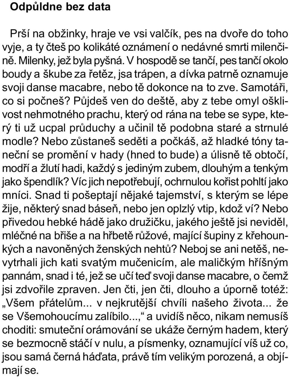 Pùjdeš ven do deštì, aby z tebe omyl ošklivost nehmotného prachu, který od rána na tebe se sype, který ti už ucpal prùduchy a uèinil tì podobna staré a strnulé modle?