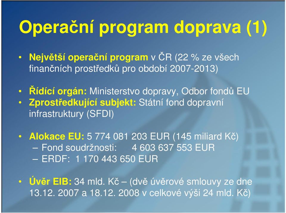 infrastruktury (SFDI) Alokace EU: 5 774 081 203 EUR (145 miliard Kč) Fond soudržnosti: 4 603 637 553 EUR ERDF: