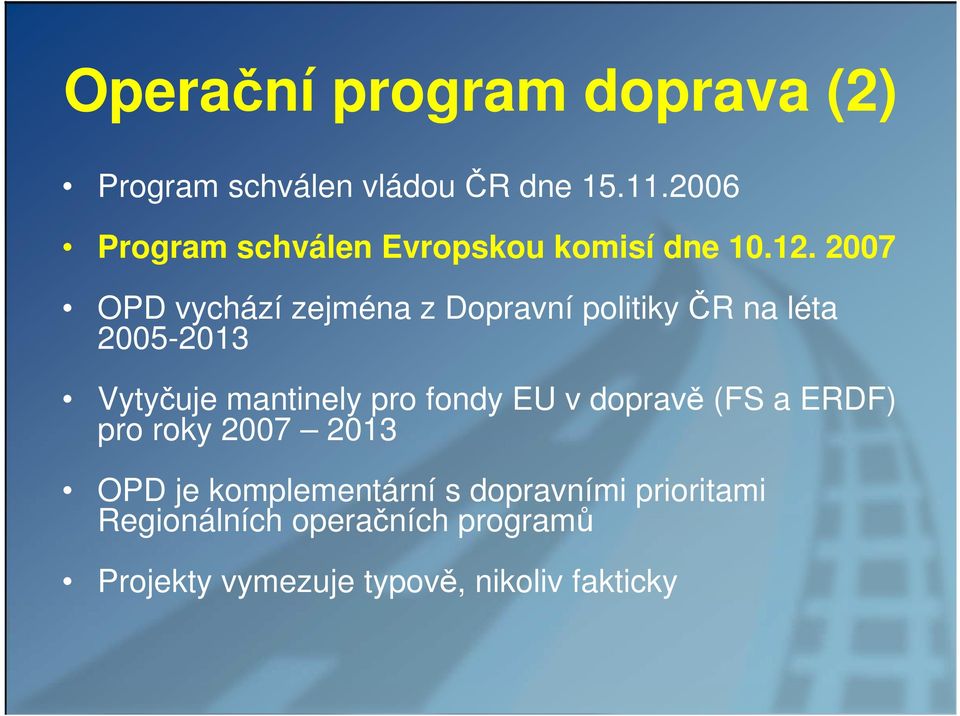 2007 OPD vychází zejména z Dopravní politiky ČR na léta 2005-2013 Vytyčuje mantinely pro