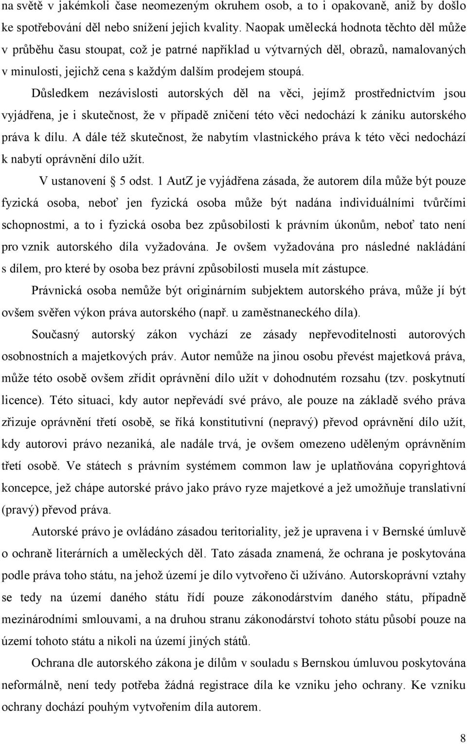 Důsledkem nezávislosti autorských děl na věci, jejímž prostřednictvím jsou vyjádřena, je i skutečnost, že v případě zničení této věci nedochází k zániku autorského práva k dílu.