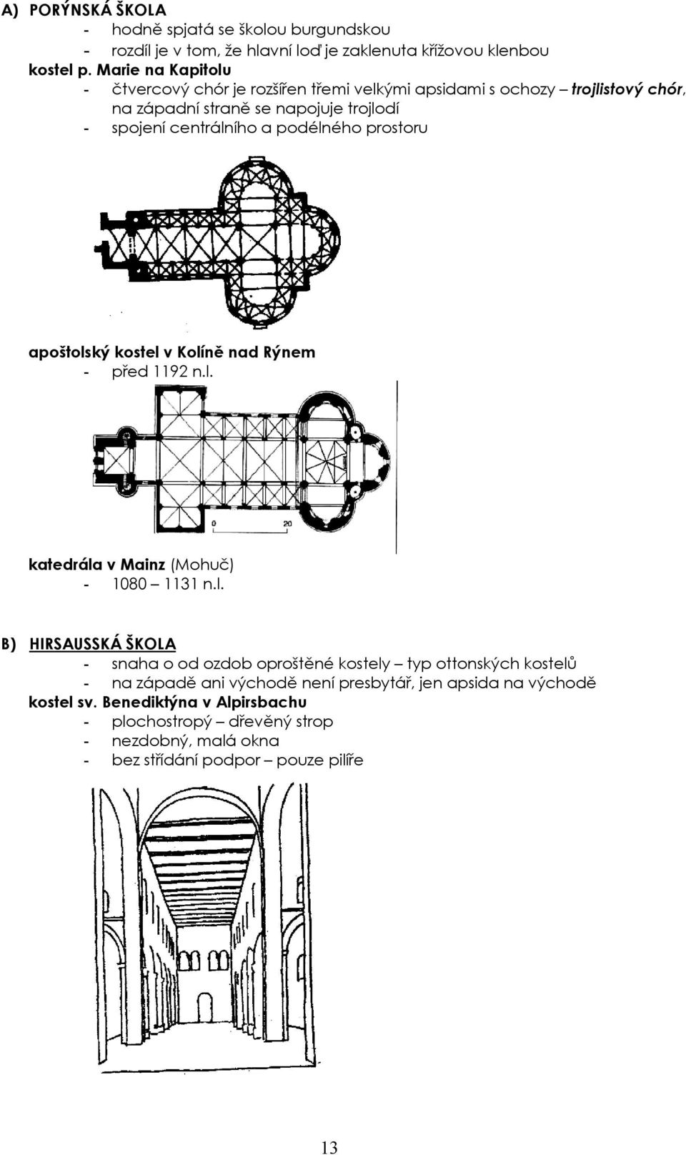 podélného prostoru apoštolský kostel v Kolíně nad Rýnem - před 1192 n.l. katedrála v Mainz (Mohuč) - 1080 1131 n.l. B) HIRSAUSSKÁ ŠKOLA - snaha o od ozdob oproštěné kostely typ ottonských kostelů - na západě ani východě není presbytář, jen apsida na východě kostel sv.