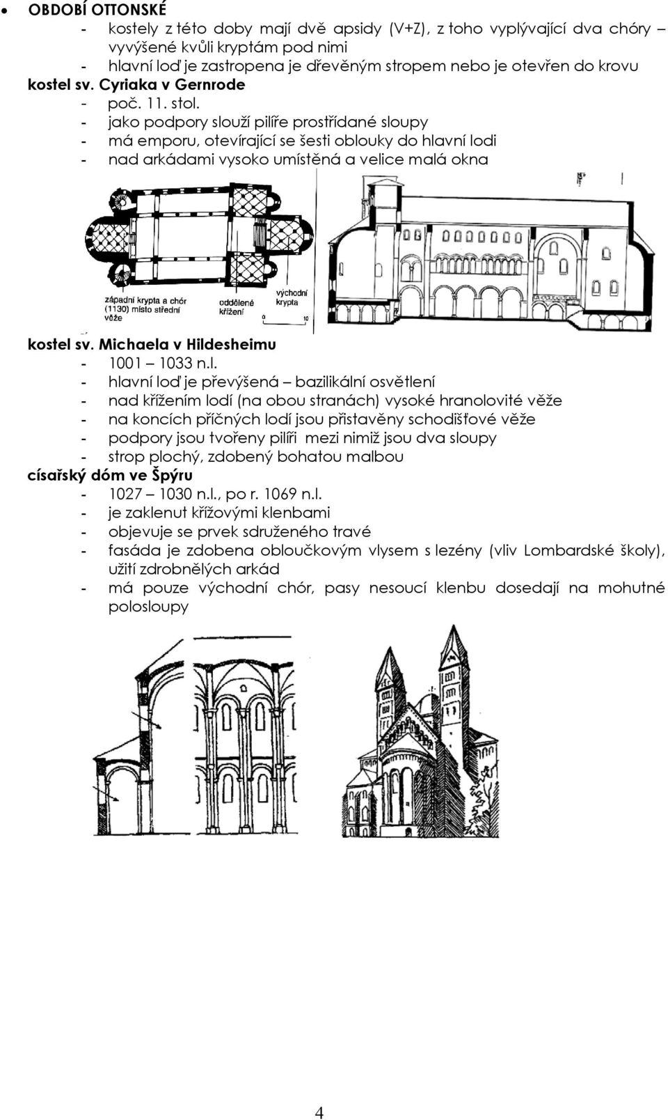- jako podpory slouží pilíře prostřídané sloupy - má emporu, otevírající se šesti oblouky do hlavní lodi - nad arkádami vysoko umístěná a velice malá okna kostel sv.