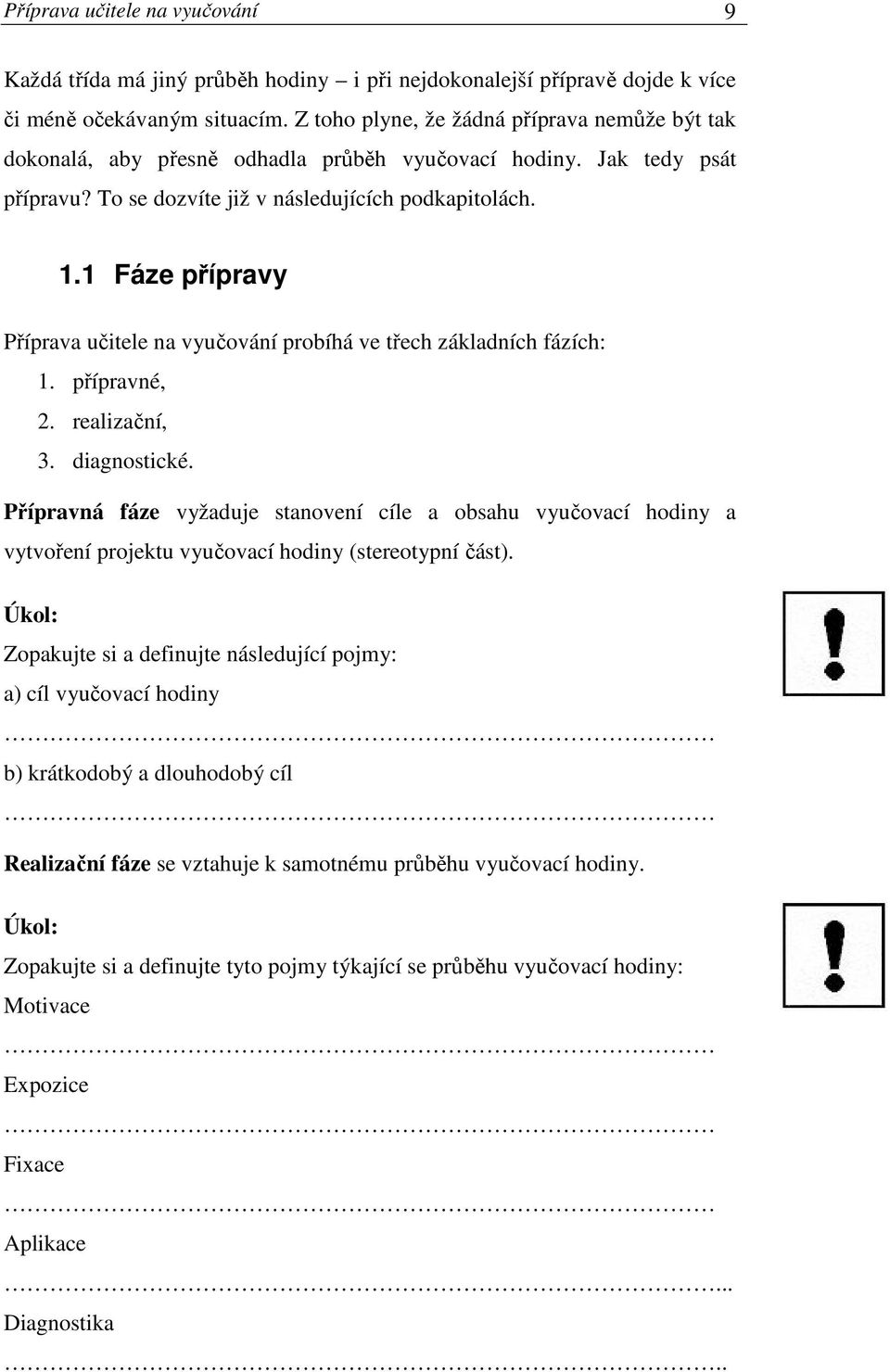 1 Fáze přípravy Příprava učitele na vyučování probíhá ve třech základních fázích: 1. přípravné, 2. realizační, 3. diagnostické.