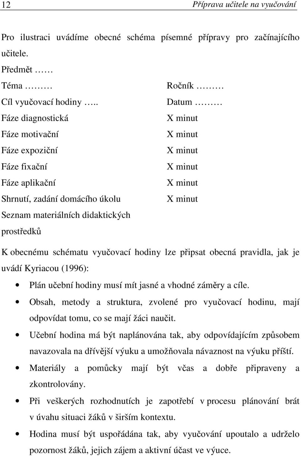 prostředků K obecnému schématu vyučovací hodiny lze připsat obecná pravidla, jak je uvádí Kyriacou (1996): Plán učební hodiny musí mít jasné a vhodné záměry a cíle.