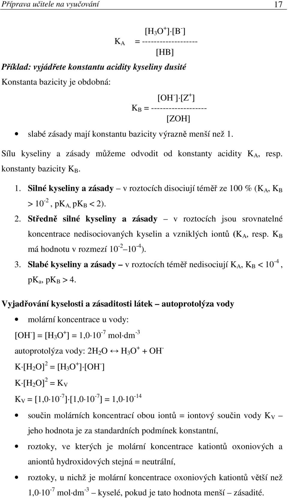 2. Středně silné kyseliny a zásady v roztocích jsou srovnatelné koncentrace nedisociovaných kyselin a vzniklých iontů (K A, resp. K B má hodnotu v rozmezí 10-2 10-4 ). 3.