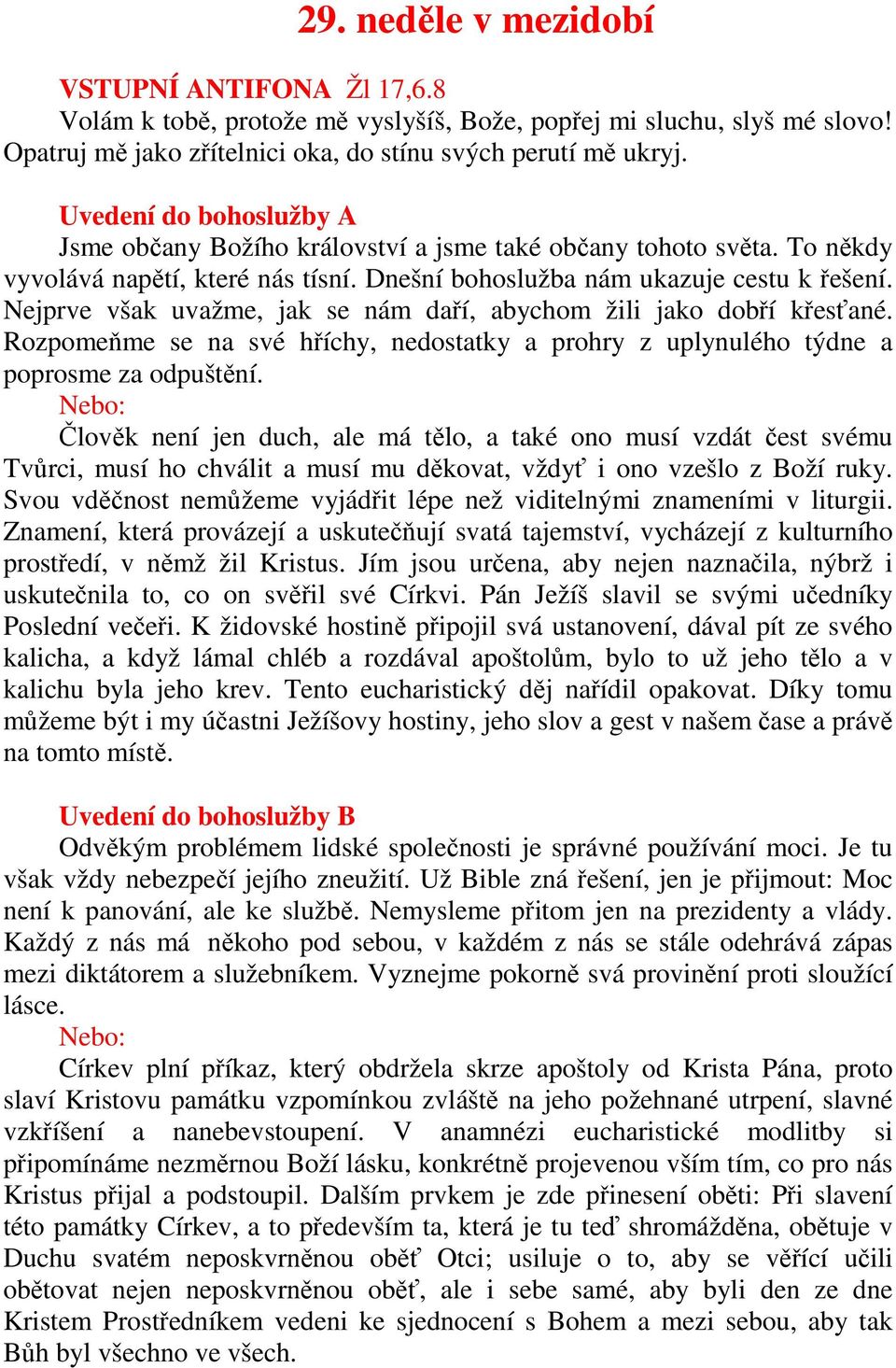 Nejprve však uvažme, jak se nám daří, abychom žili jako dobří křesťané. Rozpomeňme se na své hříchy, nedostatky a prohry z uplynulého týdne a poprosme za odpuštění.