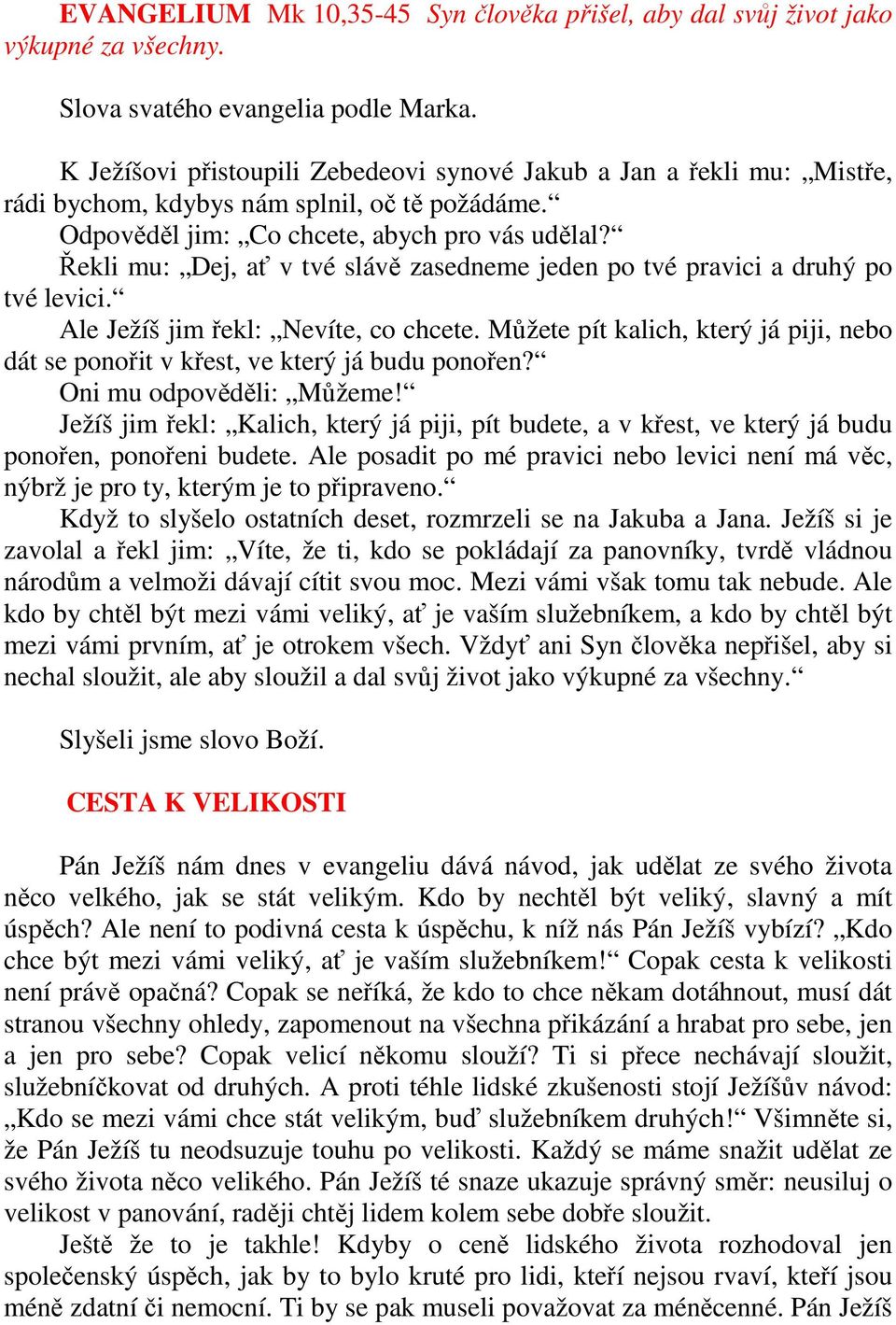 Řekli mu: Dej, ať v tvé slávě zasedneme jeden po tvé pravici a druhý po tvé levici. Ale Ježíš jim řekl: Nevíte, co chcete.