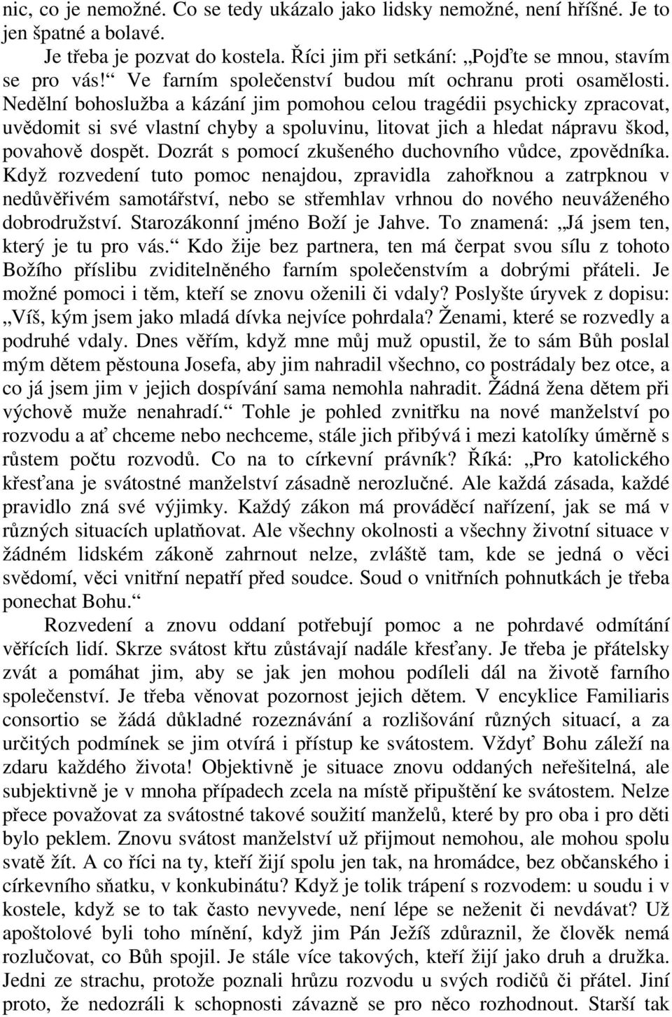 Nedělní bohoslužba a kázání jim pomohou celou tragédii psychicky zpracovat, uvědomit si své vlastní chyby a spoluvinu, litovat jich a hledat nápravu škod, povahově dospět.