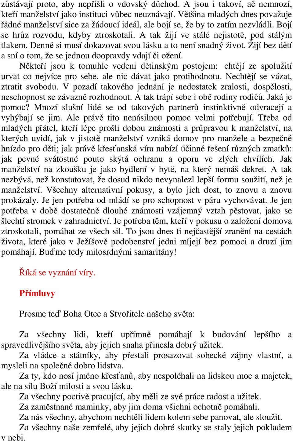 Denně si musí dokazovat svou lásku a to není snadný život. Žijí bez dětí a sní o tom, že se jednou doopravdy vdají či ožení.