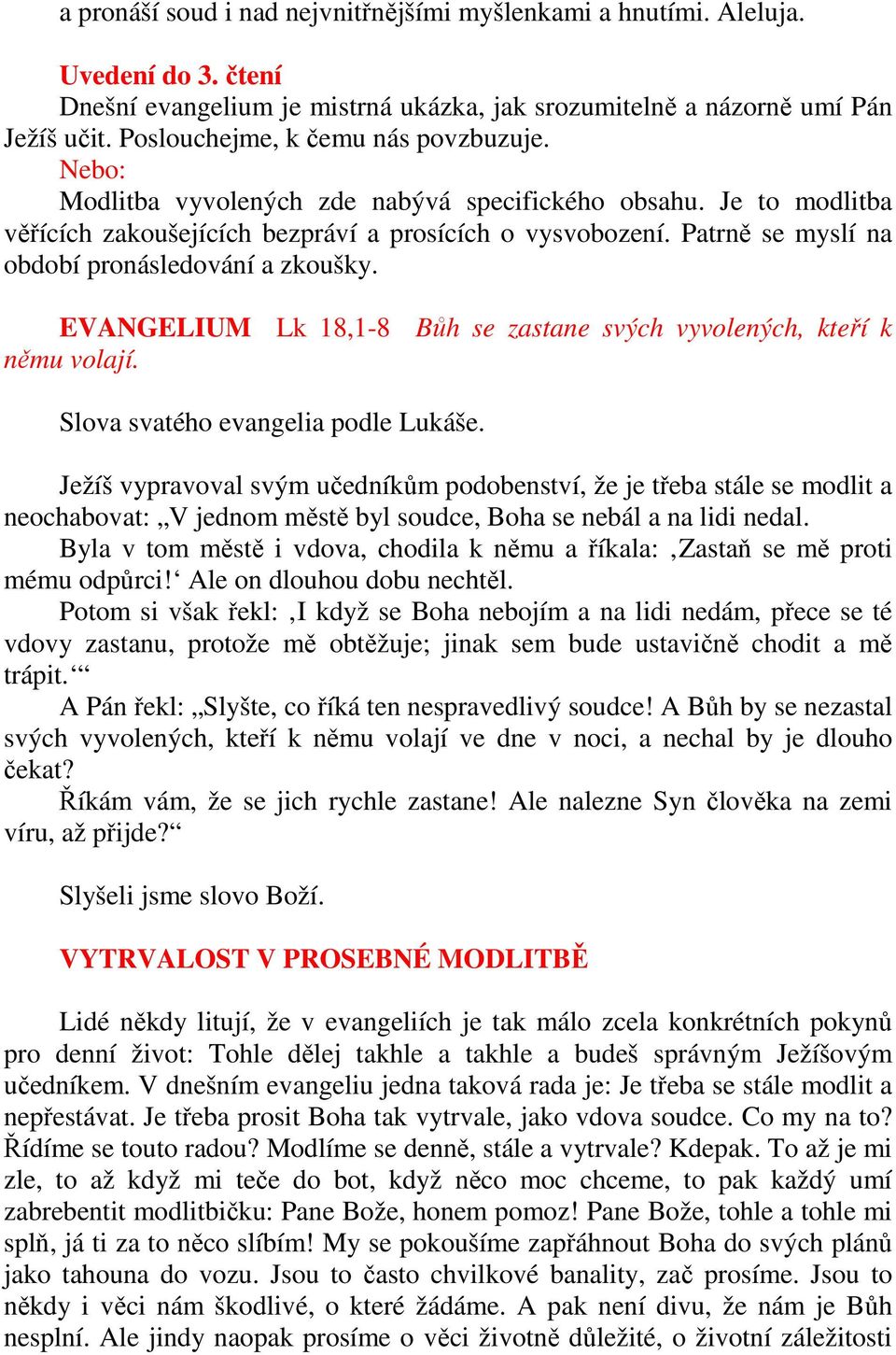 Patrně se myslí na období pronásledování a zkoušky. EVANGELIUM Lk 18,1-8 Bůh se zastane svých vyvolených, kteří k němu volají. Slova svatého evangelia podle Lukáše.