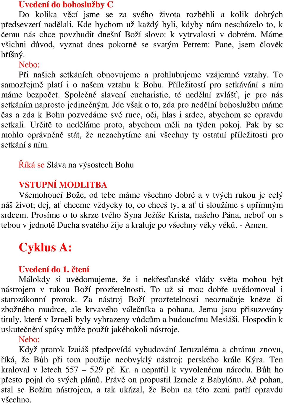 Máme všichni důvod, vyznat dnes pokorně se svatým Petrem: Pane, jsem člověk hříšný. Při našich setkáních obnovujeme a prohlubujeme vzájemné vztahy. To samozřejmě platí i o našem vztahu k Bohu.