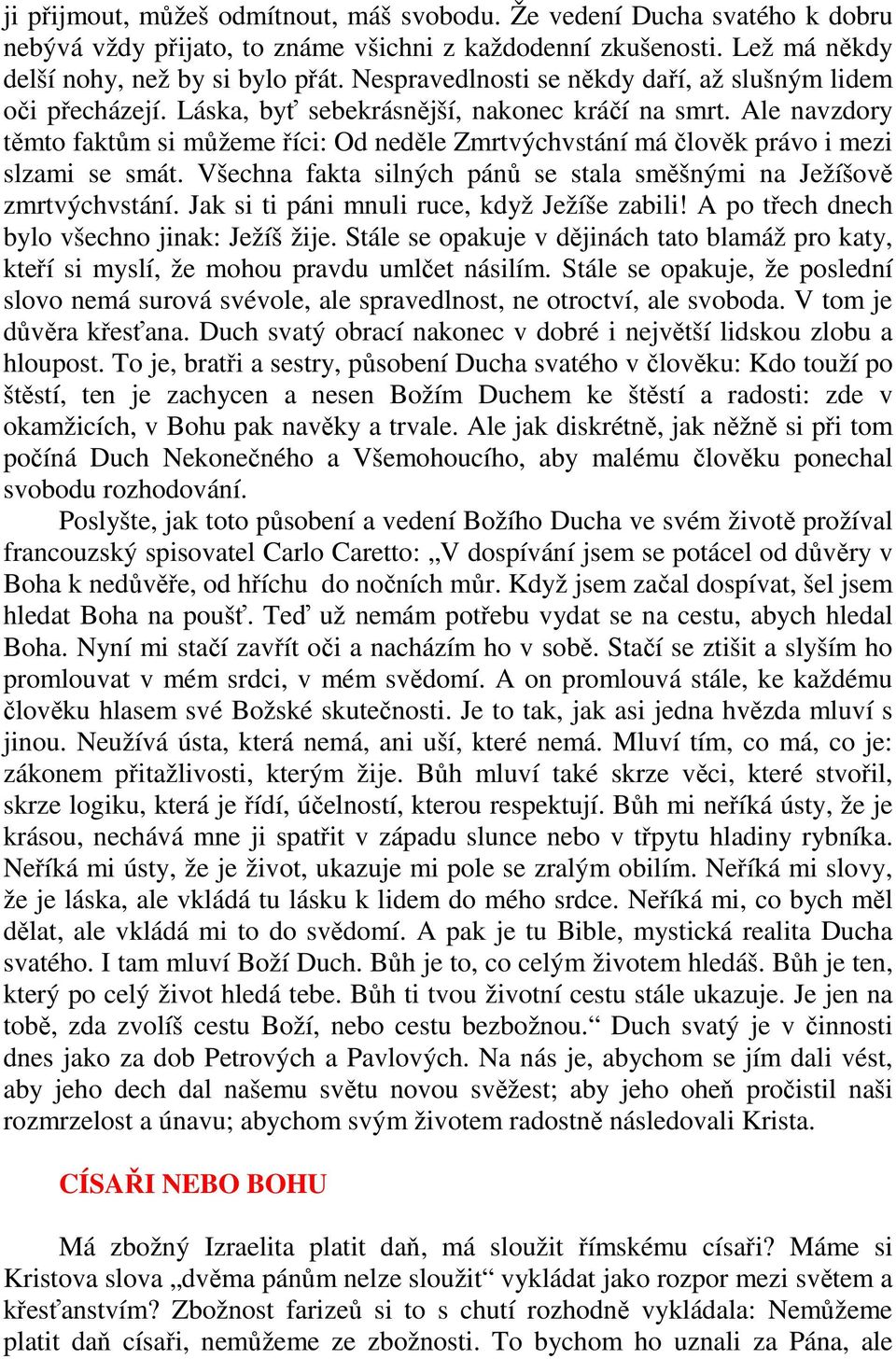 Ale navzdory těmto faktům si můžeme říci: Od neděle Zmrtvýchvstání má člověk právo i mezi slzami se smát. Všechna fakta silných pánů se stala směšnými na Ježíšově zmrtvýchvstání.