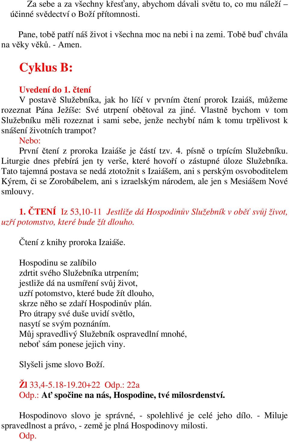 Vlastně bychom v tom Služebníku měli rozeznat i sami sebe, jenže nechybí nám k tomu trpělivost k snášení životních trampot? První čtení z proroka Izaiáše je částí tzv. 4. písně o trpícím Služebníku.