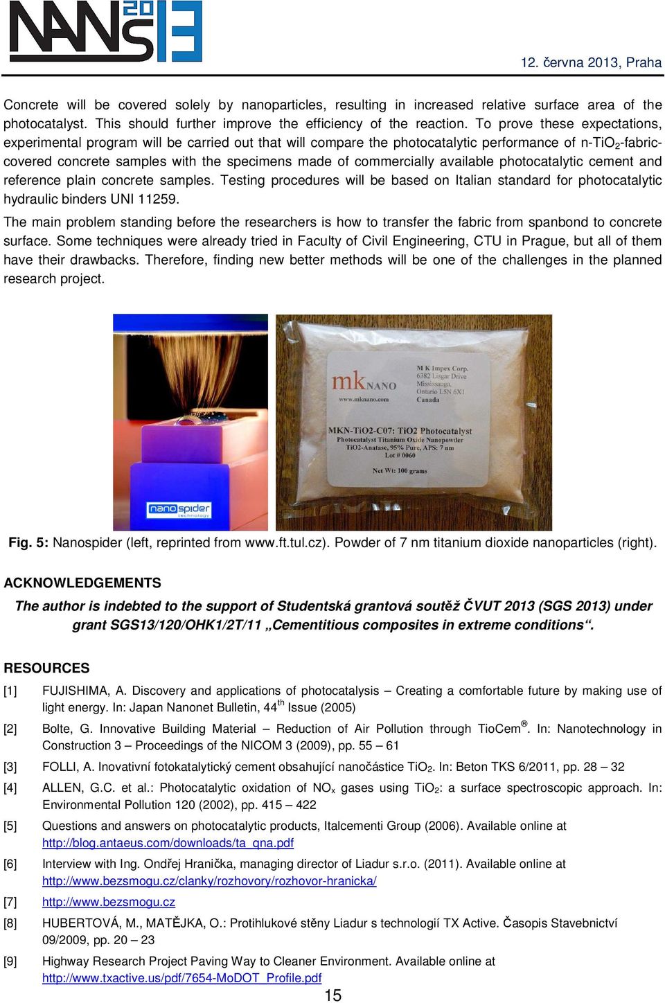 commercially available photocatalytic cement and reference plain concrete samples. Testing procedures will be based on Italian standard for photocatalytic hydraulic binders UNI 11259.