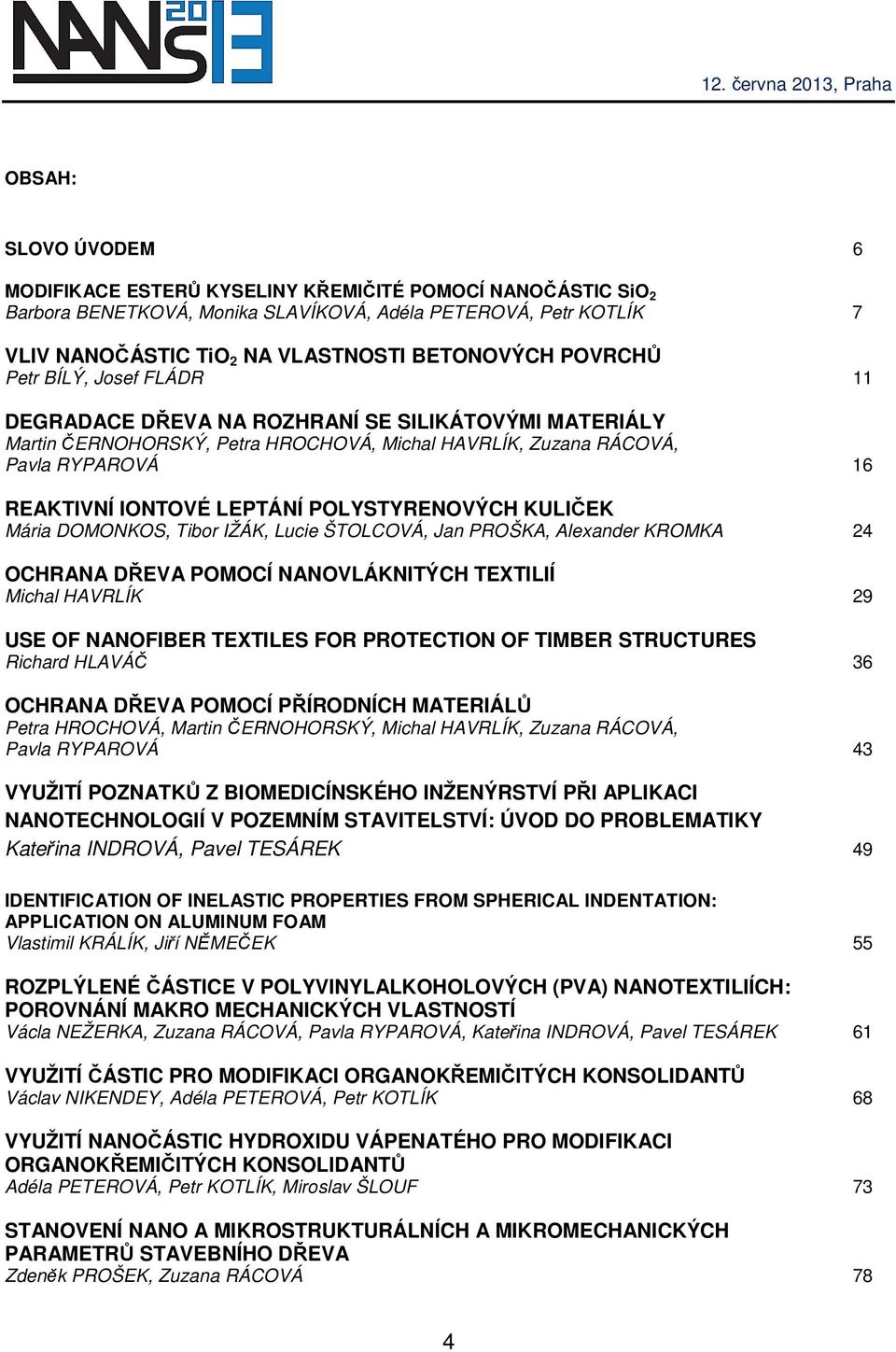 POLYSTYRENOVÝCH KULIČEK Mária DOMONKOS, Tibor IŽÁK, Lucie ŠTOLCOVÁ, Jan PROŠKA, Alexander KROMKA 24 OCHRANA DŘEVA POMOCÍ NANOVLÁKNITÝCH TEXTILIÍ Michal HAVRLÍK 29 USE OF NANOFIBER TEXTILES FOR