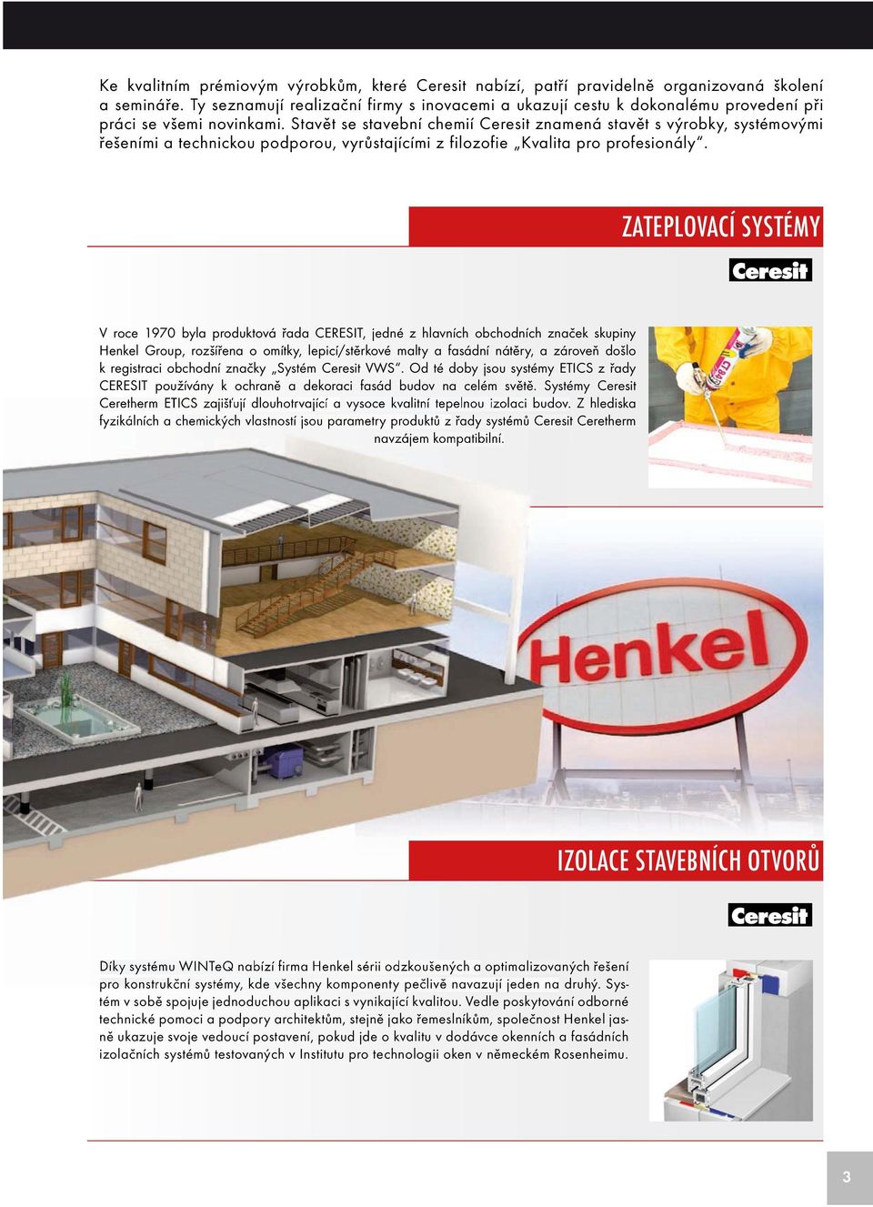 Stavět se stavební chemií Ceresit znamená stavět s výrobky, systémovými řešeními a technickou podporou, vyrůstajícími z filozofie Kvalita pro profesionály.